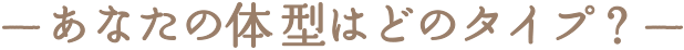 あなたの体型はどのタイプ?